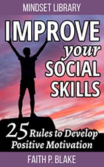 Improve your Social Skills - 25 Rules to Develop Positive Motivation, Overcome Social Anxiety, Grow Your Mind and Achieve Success in Life Understanding Emotions and Managing Time