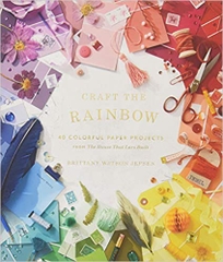 Craft the Rainbow: 40 Colorful Paper Projects from The House That Lars Built