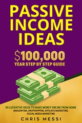 Passive Income Ideas: $100,000/Year Step by Step Guide – 50 Lucrative Ideas to Make Money Online from Home - Amazon FBA, Dropshipping, Affiliate Marketing, Social Media Marketing
