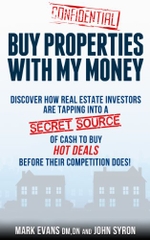 Buy Properties with My Money - Discover How Real Estate Investors Are Tapping Into a Secret Source of Cash to Buy Hot Deals Before Their Competition Does