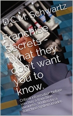 Franchise Secrets - What they don't want you to know.: Critical information before you buy a franchise business. Written by a franchise system insider.