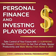 Personal Finance and Investing Playbook: Take Control of Your Future with 13 Surprising (Yet Proven) Strategies to Get Out of Debt, Master Productivity and Make Money From Home in 2019