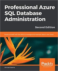 Professional Azure SQL Database Administration: Equip yourself with the skills to manage and maintain data in the cloud, 2nd Edition