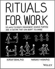 Rituals for Work: 50 Ways to Create Engagement, Shared Purpose, and a Culture that Can Adapt to Change
