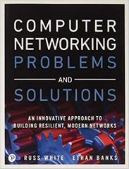 Computer Networking Problems and Solutions: An innovative approach to building resilient, modern networks