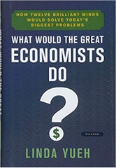 What Would the Great Economists Do?: How Twelve Brilliant Minds Would Solve Today's Biggest Problems