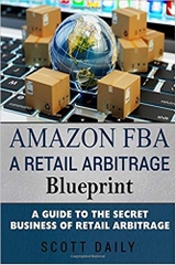 Amazon FBA: A Retail Arbitrage Blueprint: A Guide to the Secret Business of Retail Arbitrage