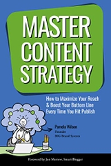 Master Content Strategy: How to Maximize Your Reach and Boost Your Bottom Line Every Time You Hit Publish