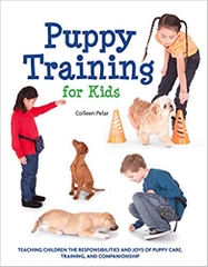 Puppy Training for Kids: Teaching Children the Responsibilities and Joys of Puppy Care, Training, and Companionship