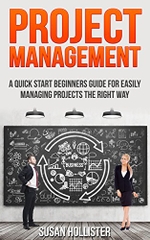 Project Management: A Quick Start Beginner's Guide for Easily Managing Projects the Right Way