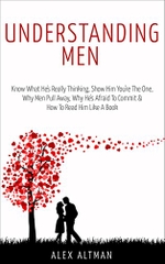 Understanding Men: Know What He's Really Thinking, Show Him You're The One, Why Men Pull Away, Why He's Afraid To Commit & How To Read Him Like A Book