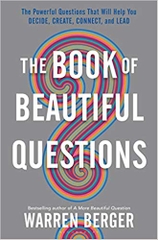 The Book of Beautiful Questions: The Powerful Questions That Will Help You Decide, Create, Connect, and Lead H