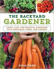 The Backyard Gardener: Simple, Easy, and Beautiful Gardening with Vegetables, Herbs, and Flowers