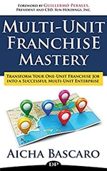 Multi Unit Franchise Mastery: Transform Your One-Unit Franchise Job Into a Multi-Unit Franchise Enterprise
