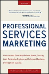 Professional Services Marketing: How the Best Firms Build Premier Brands, Thriving Lead Generation Engines, and Cultures of Business Development Success