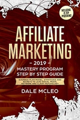 AFFILIATE MARKETING 2019: Mastery program - Step by Step Guide – Business Plan Model, Strategies and Secrets to Lead Social Media, Network and Client Psychology