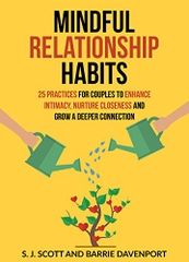 Mindful Relationship Habits: 25 Practices for Couples to Enhance Intimacy, Nurture Closeness, and Grow a Deeper Connection