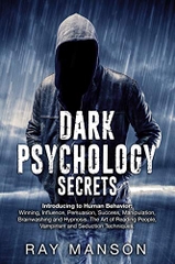 Dark Psychology Secrets: Introducing to Human Behavior: Winning, Influence, Persuasion, Success, Manipulation, Brainwashing and Hypnosis. The Art of Reading ... People, Vampirism and Seduction Techniques.