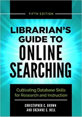 Librarian's Guide to Online Searching: Cultivating Database Skills for Research and Instruction, 5th Edition
