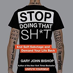Stop Doing That Sh*t: End Self-Sabotage and Demand Your Life Back