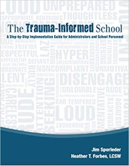 The Trauma-Informed School: A Step-by-Step Implementation Guide for Administrators and School Personnel