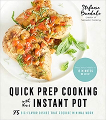 Quick Prep Cooking with Your Instant Pot: 75 Big-Flavor Dishes That Require Minimal Work