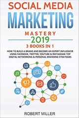 Social Media Marketing Mastery 2019:3 BOOKS IN 1-How to Build a Brand and Become an Expert Influencer Using Facebook, Twitter, Youtube & Instagram-Top Digital Networking & Personal Branding Strategies