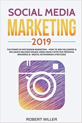 Social Media Marketing 2019: The Power of Instagram Marketing - How to Win Followers & Influence Millions Online Using Highly Effective Personal Branding & Digital Networking Strategies