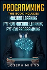 Programming: This Book Includes: Machine Learning + Python Machine Learning + Python Programming