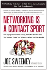 Networking is a Contact Sport: How Staying Connected and Serving Others Will Help You Grow Your Business, Expand Your Influence -- or Even Land Your Next Job