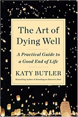 The Art of Dying Well: A Practical Guide to a Good End of Life