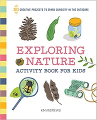 Exploring Nature Activity Book for Kids: 50 Creative Projects to Spark Curiosity in the Outdoors