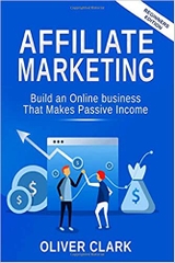 Affiliate Marketing: Build an Online Business That Makes Passive Income (Beginners Edition)