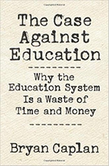 The Case against Education: Why the Education System Is a Waste of Time and Money