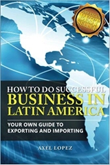 How To Do Successful Business in Latin America: Your Own Guide to Export and Import