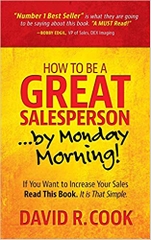 How To Be A GREAT Salesperson...By Monday Morning!: If You Want to Increase Your Sales Read This Book. It is That Simple