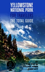 YELLOWSTONE NATIONAL PARK FOR TRAVELERS. The total guide: The comprehensive traveling guide for all your traveling needs. By THE TOTAL TRAVEL GUIDE COMPANY