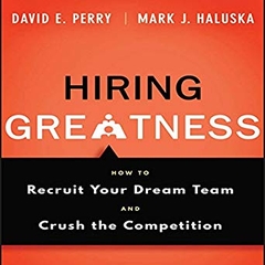 Hiring Greatness: How to Recruit Your Dream and Crush the Competition
