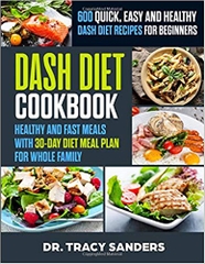 Dash diet cookbook: 600 quick, easy and healthy dash diet recipes for beginners : Healthy and fast meals with 30-day diet meal plan for whole family