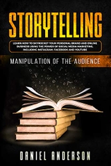 Storytelling: Manipulation of the Audience - How to Learn to Skyrocket Your Personal Brand and Online Business Using the Power of Social Media Marketing, Including Instagram, Facebook and YouTube