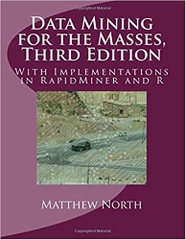 Data Mining for the Masses, Third Edition: With Implementations in RapidMiner and R