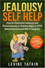 Jealousy Self Help: How To Overcome Jealousy and Possessiveness in Relationships To STOP Being Insecure and Why It Happens. The Cure to Not Be Jealous Is Already Within You.