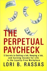 The Perpetual Paycheck: 5 Secrets to Getting a Job, Keeping a Job, and Earning Income for Life in the Loyalty-Free Workplace