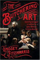 The Butchering Art: Joseph Lister's Quest to Transform the Grisly World of Victorian Medicine