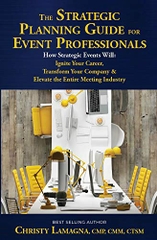 The Strategic Planning Guide for Event Professionals: How Strategic Events Will: Ignite Your Career, Transform Your Company & Elevate the Entire Meeting Industry