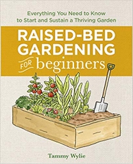 Raised Bed Gardening for Beginners: Everything You Need to Know to Start and Sustain a Thriving Garden