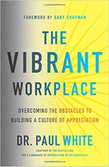 The Vibrant Workplace: Overcoming the Obstacles to Building a Culture of Appreciation