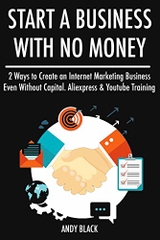 Start a Business with No Money (Internet Marketing Combo): 2 Ways to Create an Internet Marketing Business Even Without Capital. Aliexpress & Youtube Training