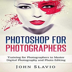 Photoshop for Photographers: Training for Photographers to Master Digital Photography and Photo Editing