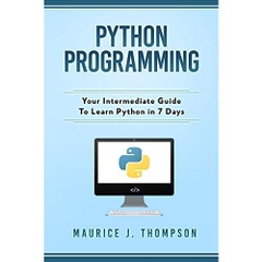 Python Programming: Your Intermediate Guide To Learn Python in 7 Days: ( python guide , learning python , python programming projects , python tricks , python 3 )